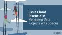 Posit Cloud Essentials | Ep 2: Managing Data Projects with Spaces