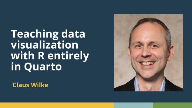 Teaching data visualization with R entirely in Quarto (Claus Wilke, UT Austin) | posit::conf(2025)